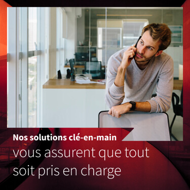 Nos solutions clé-en-main vous assurent que tout soit pris en charge